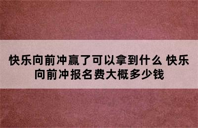 快乐向前冲赢了可以拿到什么 快乐向前冲报名费大概多少钱